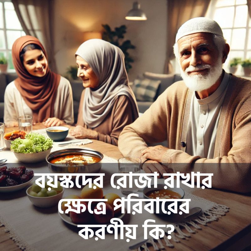 বয়স্কদের রোজা রাখার ক্ষেত্রে পরিবারের করণীয় কি?